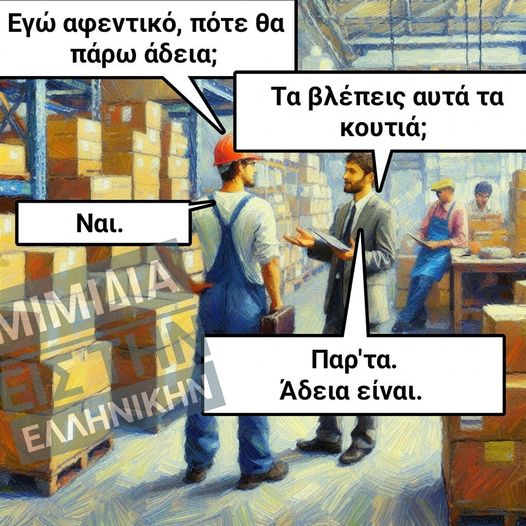 Μπορεί να είναι εικόνα 3 άτομα και κείμενο που λέει Εγώ αφεντικό, πότε θα πάρω άδεια; Τα βλέπεις αυτά τα κουτιά; Ναι. ΠΙΜΙΔΙΑ N Παρ'τα. ΕΛΛΗΝΙΚΗΝ ជងាម្ពាយយា្យ ΣΝ Άδεια είναι. OM